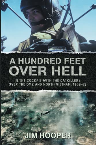 Stock image for A Hundred Feet Over Hell: In the cockpit With the CATKILLERS Over I Corps and the DMZ, 1968-1969 for sale by GreatBookPrices