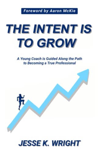 Stock image for The Intent Is To Grow: A Young Coach Is Guided Along The Path To Becoming A True Professional for sale by Goodwill Books