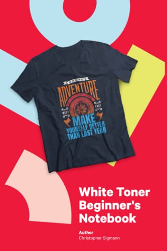 Imagen de archivo de White Toner Beginner's Notebook: Beginner's guide for every White Toner T-Shirt Printer a la venta por SecondSale