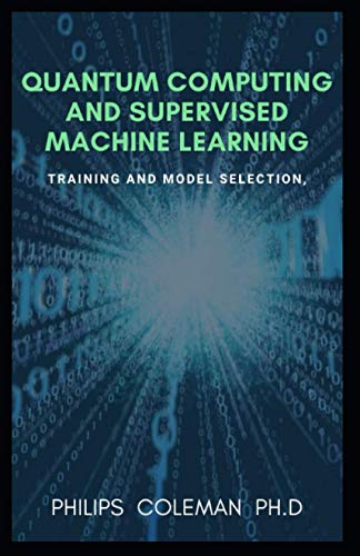 Beispielbild fr Quantum Computing and Supervised Machine Learning: Training And Model Selection zum Verkauf von GreatBookPrices