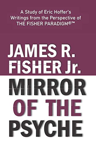 Imagen de archivo de mirror of the Psyche": A STUDY OF THE WRITINGS OF ERIC HOFFER FROM THE PERSPECTIVE OF THE FISHER PARADIGM(c)(TM) a la venta por GreatBookPrices