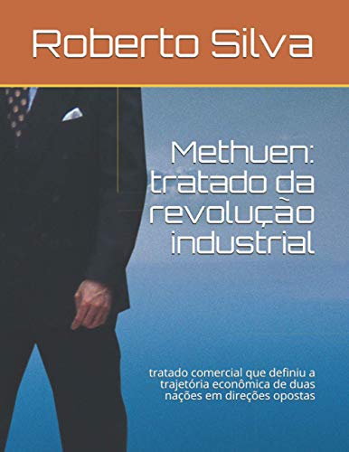 Stock image for Methuen: tratado da revoluo industrial: tratado comercial que definiu a trajetria econmica de duas naes em direes opostas (Portuguese Edition) for sale by Ria Christie Collections