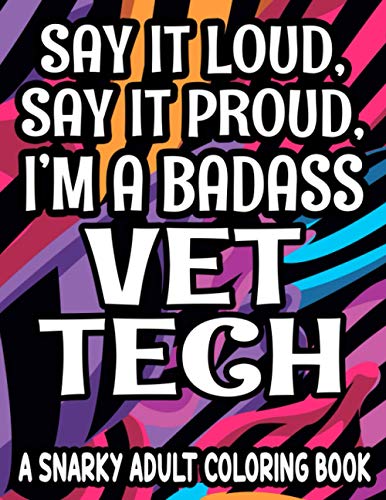 Stock image for Say It Loud, Say It Proud, I'm a Badass Vet Tech: Humorous Coloring Pages For Veterinary Assistants, Lovely And Relaxing Designs With Funny Quotes for sale by GreatBookPrices