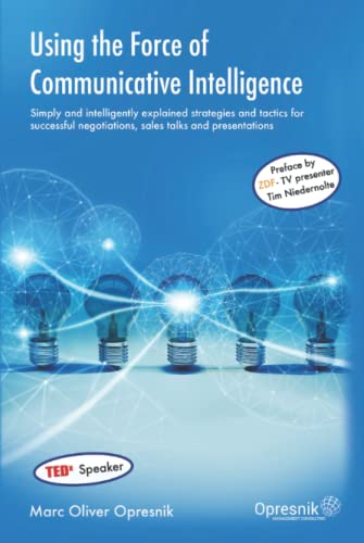 Beispielbild fr Using the Force of Communicative Intelligence: Simply and intelligently explained strategies and tactics for success-ful negotiations, sales talks and . (Opresnik Management Guides, Band 22) zum Verkauf von Buchpark