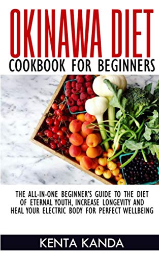 9798719119984: OKINAWA DIET COOKBOOK FOR BEGINNERS: THE-ALL-IN-ONE BEGINNER’S GUIDE TO THE DIET OF ETERNAL YOUTH, INCREASE LONGEVITY AND HEAL YOUR ELECTRIC BODY FOR PERFECT WELLBEING