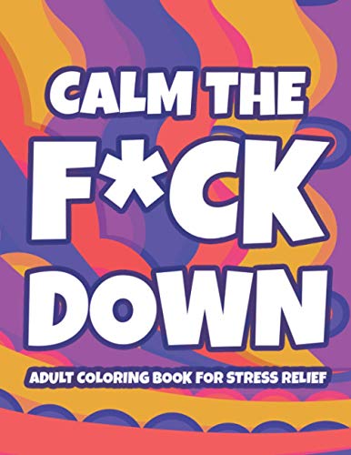 Stock image for Calm The F*ck Down Adult Coloring Book For Stress Relief: Hilarious Catchphrases And Stress-Relieving Designs To Color, Funny Coloring Pages For Unwinding for sale by ALLBOOKS1