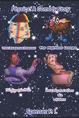 Beispielbild fr Physics! A Comedy Story: The Quantum Person, The Flightless Lasagna, The Spaghettified Man, and Catty McCatface AKA Whiskers zum Verkauf von GreatBookPrices