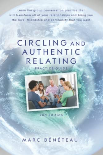 9798720142346: Circling and Authentic Relating Practice Guide (2nd Edition): Learn the group conversation practice that will transform all of your relationships and ... love, friendship and community that you want