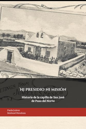 Stock image for Ni presidio ni misin: Historia de la capilla de San Jos de Paso del Norte (Spanish Edition) for sale by California Books