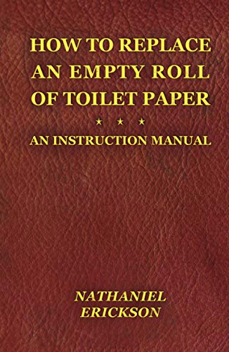 9798720293734: How To Replace An Empty Roll Of Toilet Paper: An Instruction Manual