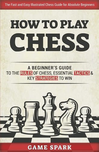  How to Play Chess: A Beginner's Guide to the Rules of Chess,  Essential Tactics & Key Strategies to Win: 9798720408077: Spark, Game: Books