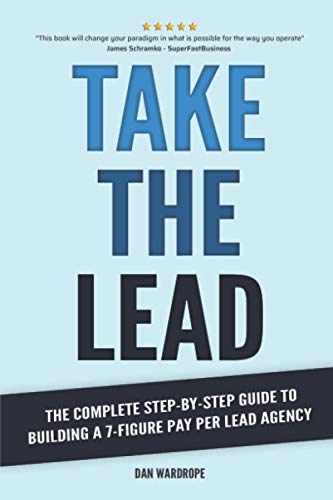 Stock image for Take the Lead: The Complete Step-By-Step Guide to Building a 7-Figure Pay Per Lead Agency for sale by Brit Books