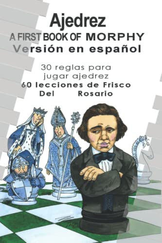 9798720719555: A First Book Of Morphy Spanish Edition: 30 Reglas para jugar ajedrez. 60 lecciones de Frisco Del Rosario.