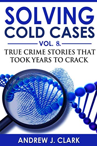9798720959708: Solving Cold Cases - Volume 8: True Crime Stories That Took Years to Crack (True Crime Cold Cases Solved)