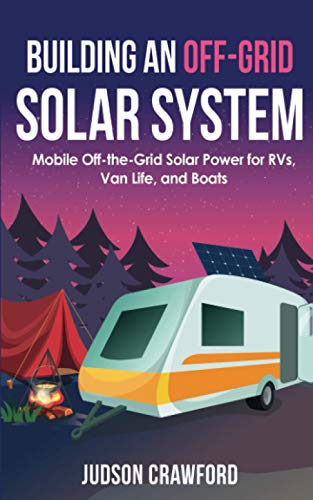 9798721018381: Building an Off-Grid Solar System: Mobile Off-the-Grid Solar Power for RVs, Van Life, and Boats