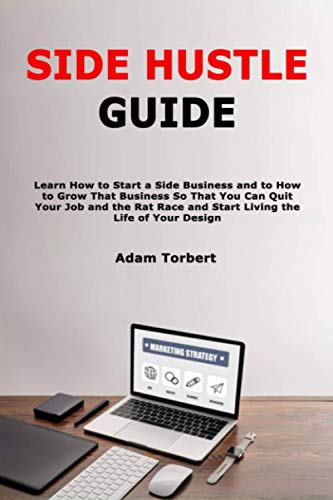 Stock image for Side Hustle Guide Learn How to Start a Side Business and to How to Grow That Business So That You Can Quit Your Job and the Rat Race and Start Living the Life of Your Design for sale by PBShop.store US