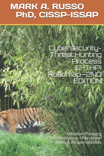 9798721620546: Cybersecurity-Threat Hunting Process (C-THP) Roadmap—2ND EDITION: +Mission Planning +CyberDeception +Personnel Roles & Responsibilities (Cyberthreat Hunting: Active versus Offensive Series)