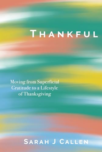 Beispielbild fr Thankful: Moving from Superficial Gratitude to a Lifestyle of Thanksgiving zum Verkauf von Buchpark