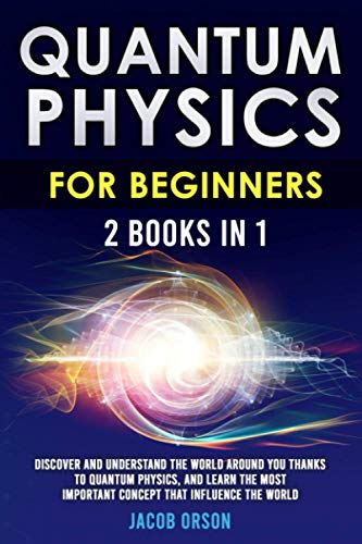 Stock image for Quantum Physics for Beginners 2 Books in 1 Discover and Understand the World Around you Thanks to Quantum Physics, And Learn The Most Important Concept That Influence The World for sale by PBShop.store US