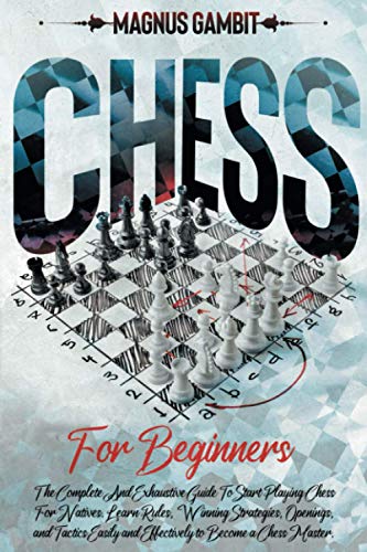 Stock image for Chess For Beginners The Complete And Exhaustive Guide To Start Playing Chess For Natives Learn Rules, Winning Strategies, Openings, and Tactics Easily and Effectively to Become a Chess Master for sale by PBShop.store US