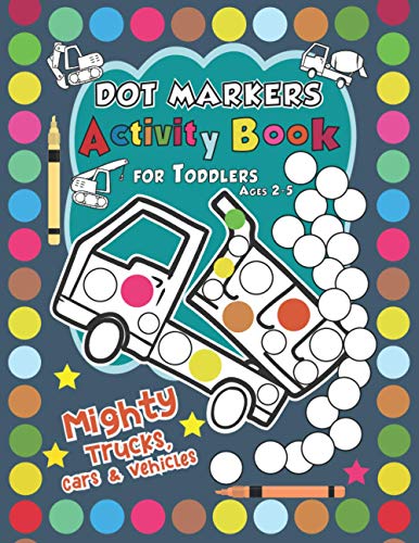 Stock image for Mighty Trucks, Cars, and Vehicles Dot Markers Activity Book for Toddlers Ages 2-5: Easy Dot Markers Activity Book for Kids for sale by ALLBOOKS1