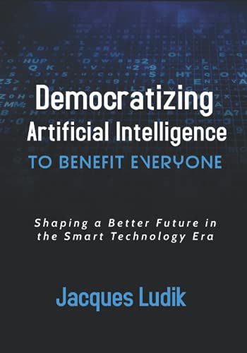 Beispielbild fr Democratizing Artificial Intelligence to Benefit Everyone: Shaping a Better Future in the Smart Technology Era zum Verkauf von Ria Christie Collections