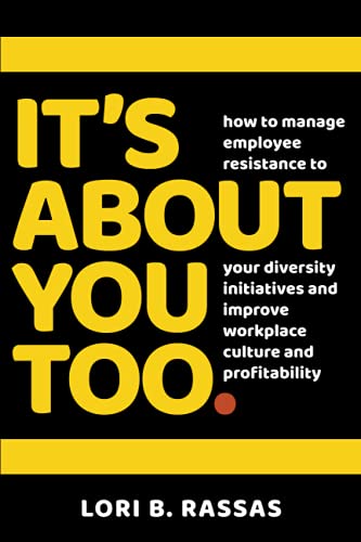 Stock image for It's About You Too.: How to Manage Employee Resistance to Your Diversity Initiatives and Improve Workplace Culture and Profitability for sale by Better World Books