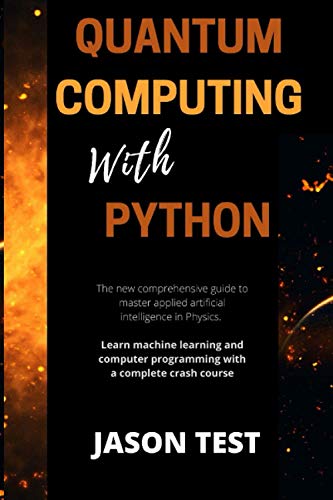 Stock image for QUANTUM COMPUTING WITH PYTHON: The new comprehensive guide to master applied artificial intelligence in Physics. Learn Machine Learning and computer programming with a complete crash course for sale by California Books