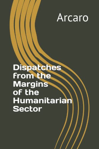 Stock image for Dispatches from the Margins of the Humanitarian Sector for sale by Ria Christie Collections