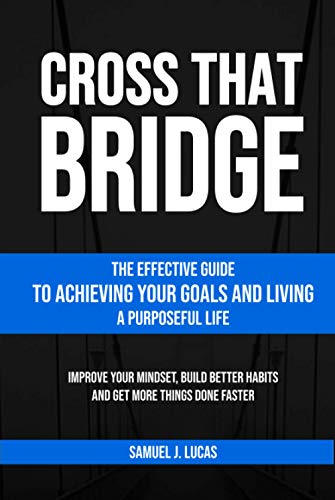 Beispielbild fr CROSS THAT BRIDGE: The Effective Guide to Achieving Your Goals and Living a Purposeful Life (The Secrets to a Beautiful Life) zum Verkauf von Buchpark