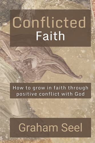 Stock image for Conflicted Faith: How to grow in faith through positive conflict with God for sale by Half Price Books Inc.