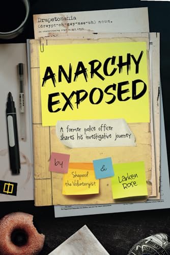 Anarchy Exposed: A former police officer shares his investigative journey.  - TheVoluntaryist, Shepard; Rose, Larken: 9798725636895 - AbeBooks