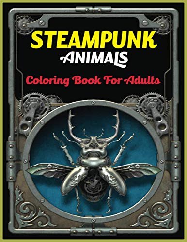 Beispielbild fr Steampunk Animals Coloring Book For Adults: An Adult Steampunk Animals Coloring Book with Futuristic Mechanical Animals To Color For Stress Relieving zum Verkauf von GreatBookPrices
