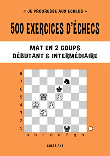 9798725908565: 500 exercices d’checs, Mat en 2 coups, Niveau Dbutant & Intermdiaire: Rsolvez des problmes d'checs et amliorez vos comptences tactiques aux checs (Je progresse aux checs)