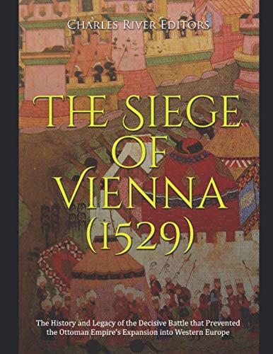 Beispielbild fr The Siege of Vienna (1529): The History and Legacy of the Decisive Battle that Prevented the Ottoman Empire's Expansion into Western Europe zum Verkauf von Ria Christie Collections