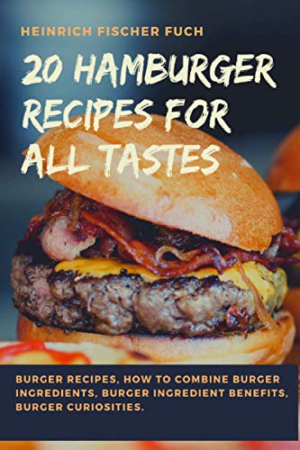 Stock image for 20 HAMBURGER RECIPES FOR ALL TASTES: Burger Recipes; How to Combine Burger Ingredients; Burger Ingredient Benefits; Burger Curiosities. for sale by Ria Christie Collections
