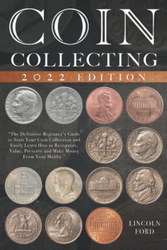 9798727838631: Coin Collecting: The Definitive Beginner’s Guide to Start Your Coin Collection and Easily Learn How to Recognize, Value, Preserve and Make Money From Your Hobby