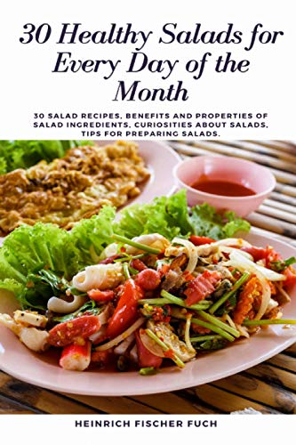 Imagen de archivo de 30 HEALTHY SALADS FOR EVERY DAY OF THE MONTH: 30 Salad Recipes; Benefits and Properties of Salad Ingredients; Curiosities about Salads; Tips for preparing Salads. a la venta por Ria Christie Collections