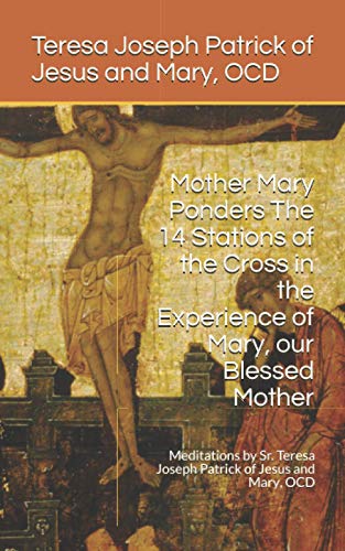 Stock image for Mother Mary Ponders The 14 Stations of the Cross in the Experience of Mary, our Blessed Mother: Meditations by Sr. Teresa Joseph Patrick of Jesus and for sale by GreatBookPrices