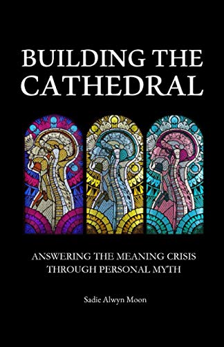 Stock image for Building the Cathedral: Answering the Meaning Crisis through Personal Myth for sale by GreatBookPrices