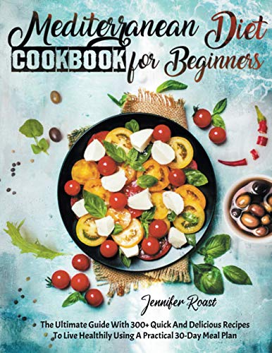 Stock image for Mediterranean Diet Cookbook for Beginners: The Ultimate Guide With 300+ Quick And Delicious Recipes To Live Healthily Using A Practical 30-Day Meal Pl for sale by GreatBookPrices