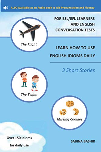 Stock image for LEARN HOW TO USE ENGLISH IDIOMS DAILY - FOR ESL/EFL LEARNERS AND ENGLISH CONVERSATION TESTS: 3 Short Stories - To Aid Pronunciation and Fluency for sale by Ria Christie Collections