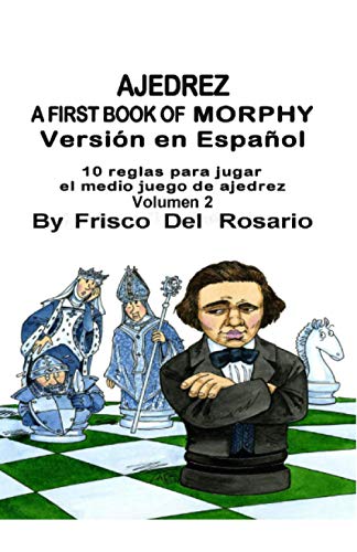 Stock image for A First Book Of Morphy Volmen 2: 10 reglas para jugar el medio juego de ajedrez. By Frisco Del Rosario (Spanish Edition) for sale by ALLBOOKS1