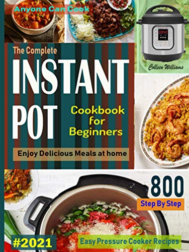 9798730530621: The Complete Instant Pot Cookbook For Beginners #2021: Step By Step Easy Pressure Cooker Recipes Anyone Can Cook and Enjoy Delicious Meals at home