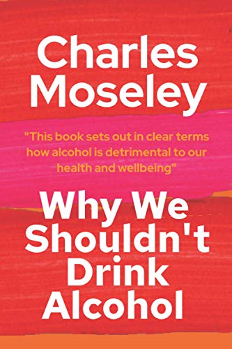 Beispielbild fr Why We Shouldn't Drink Alcohol: This book sets out in clear terms how alcohol is detrimental to our health and wellbeing zum Verkauf von WeBuyBooks 2