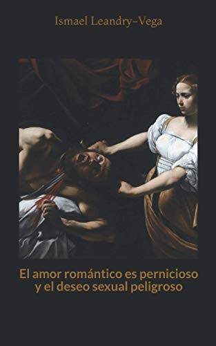 Stock image for El amor romántico es pernicioso y el deseo sexual peligroso for sale by Ria Christie Collections