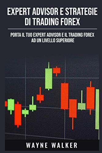 9798730656512: Expert Advisor e Strategie di Trading Forex: Porta il Tuo Expert Advisor e il Trading Forex ad un Livello Superiore