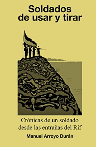 Imagen de archivo de SOLDADOS DE USAR Y TIRAR: Crnicas de un soldado desde las entraas del Rif (Spanish Edition) a la venta por California Books