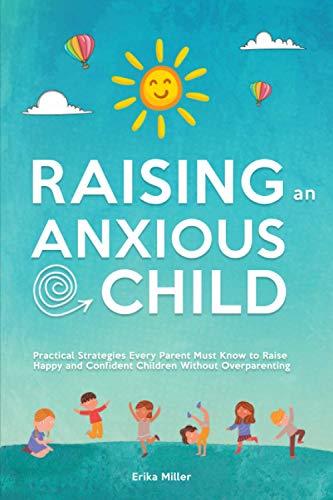 Stock image for Raising an Anxious Child: Practical Strategies Every Parent Must Know to Raise Happy and Confident Children Without Overparenting for sale by AwesomeBooks