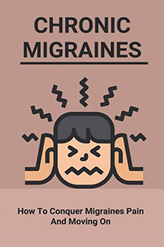 Stock image for Chronic Migraines: How To Conquer Migraines Pain And Moving On: Listening To Your Body Book for sale by medimops